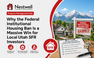 "Why the Federal Institutional Housing Ban Is a Massive Win for Local Utah SFR Investors" by Nestwell Property Management, explaining how restrictions on mega-funds boost local competition, availability, and cash flow potential in the Utah single family rental market 2026.